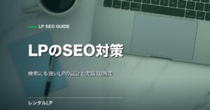 LPのSEO対策とは？広告用LPで検索流入も獲得する設計と施策